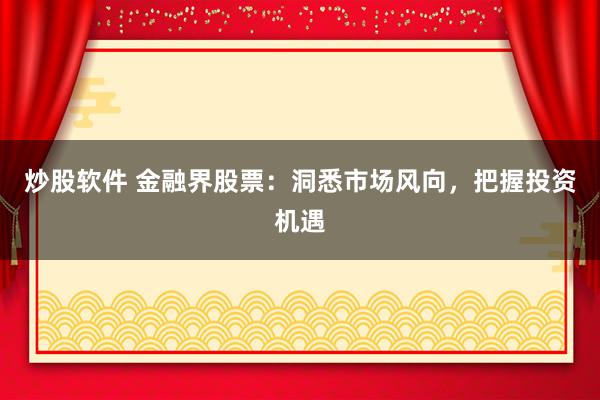 炒股软件 金融界股票：洞悉市场风向，把握投资机遇
