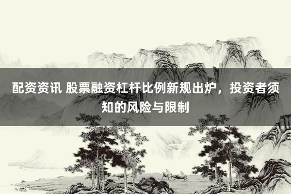 配资资讯 股票融资杠杆比例新规出炉，投资者须知的风险与限制